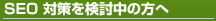 SEO対策を検討中の方へ