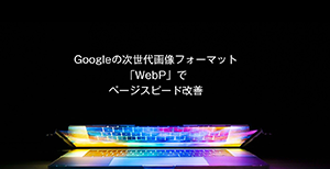 【実践】Googleの画像フォーマット「WebP」でページスピード改善サムネイル