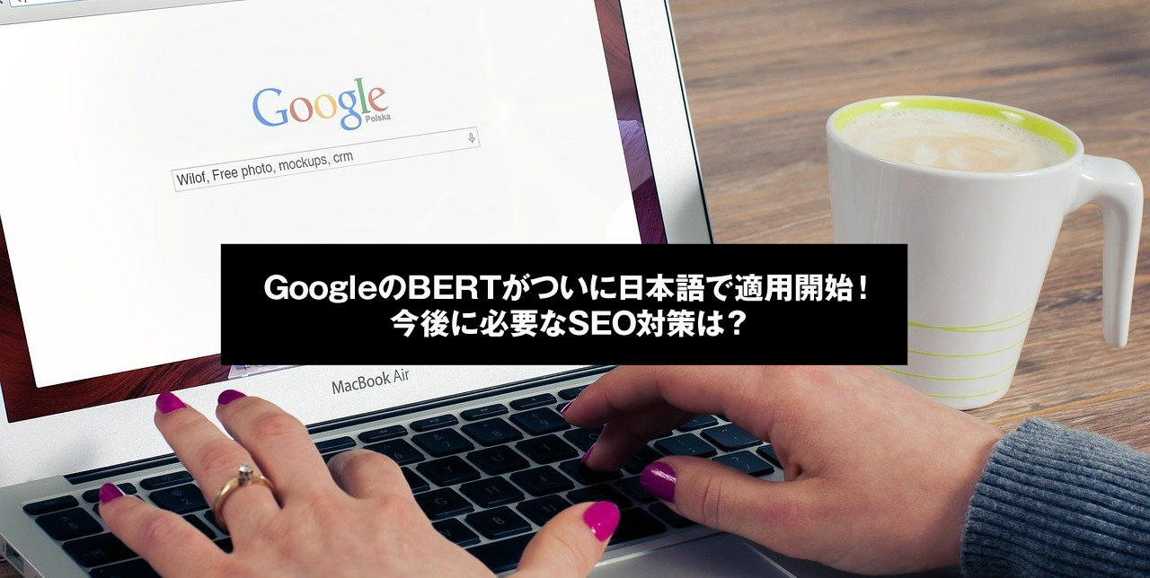 GoogleのBERTがついに日本語で適用開始！今後に必要なSEO対策は？