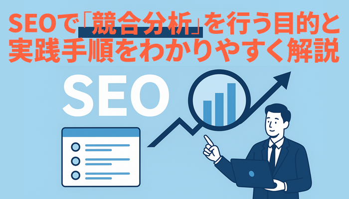 SEOで競合分析を行う目的と実践手順をわかりやすく解説
